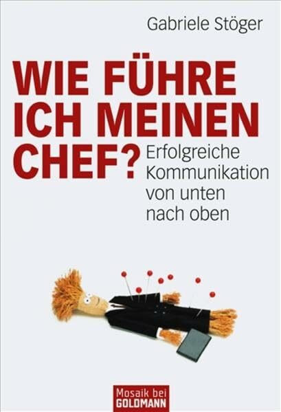 Wie führe ich meinen Chef?: Erfolgreiche Kommunikation von unten nach oben