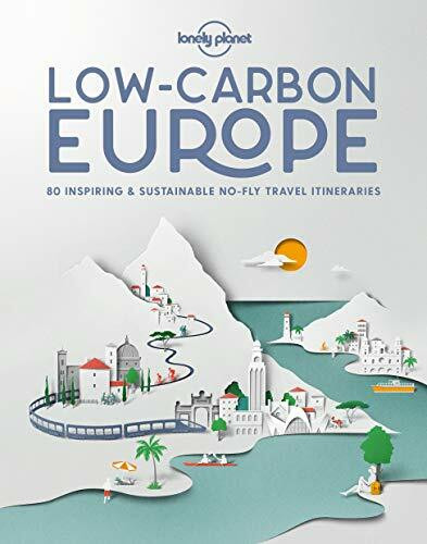 Lonely Planet Low Carbon Europe: 80 Inspiring & Sustainable No-fly Travel Itineraries