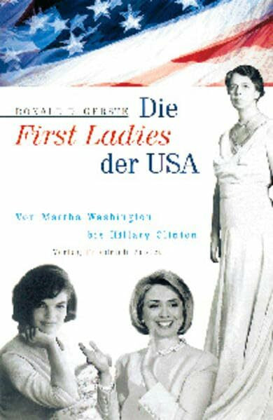 Die First Ladies der USA: Von Martha Washington bis Hillary Clinton (Biografien)