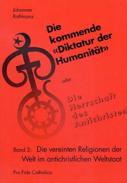 "Die kommende ""Diktatur der Humanität"" oder Die Herrschaft des... / Die vereinten Religionen der Welt im antichristlichen Weltstaat ("Die kommende ... Weltdemokratie in der ""City of Man""")