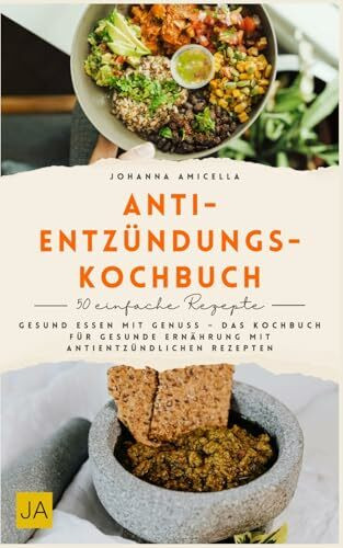 Anti-Entzündungs-Kochbuch: Gesund essen mit Genuss – Das Kochbuch für gesunde Ernährung mit antientzündlichen Rezepten