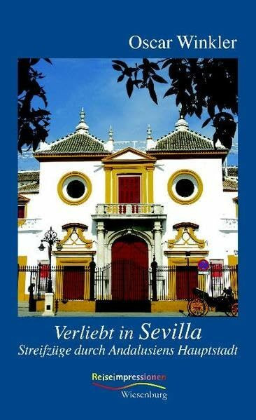 Verliebt in Sevilla: Streifzüge durch Andalusiens Hauptstadt (Reiseimpressionen)
