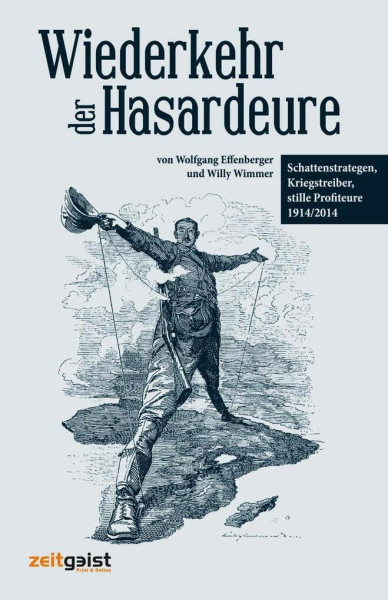 Wiederkehr der Hasardeure: Schattenstrategen, Kriegstreiber, stille Profiteure 1914 und heute: Schattenstrategen, Kriegstreiber, stille Profiteure 1914/2014