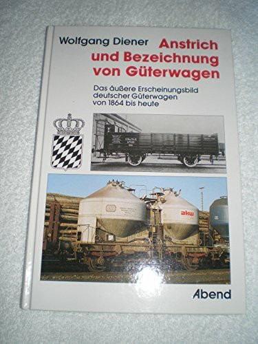 Anstrich und Bezeichnung von Güterwagen. Das äussere Erscheinungsbild deutscher Güterwagen von 1864 bis heute