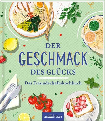 Der Geschmack des Glücks: Das Freundschaftskochbuch | Brunch, Fiesta, Mädelsabend: kreative Rezepte für gemeinsame Genussmomente