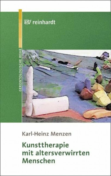 Kunsttherapie mit altersverwirrten Menschen: Mit 56 Abbildungen und 3 Tabellen (Reinhardts Gerontologische Reihe)