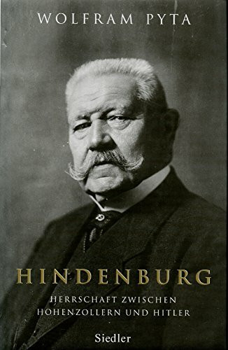 Hindenburg: Herrschaft zwischen Hohenzollern und Hitler