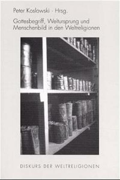 Diskurs der Weltreligionen: Gottesbegriff, Weltursprung und Menschenbild in den Weltreligionen: Bd 1 Diskurs der Weltreligionen: Gottesbegriff, Weltursprung und Menschenbild in den Weltreligionen: Bd 1