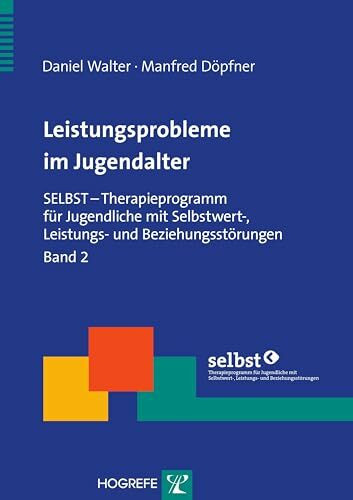Leistungsprobleme im Jugendalter: SELBST – Therapieprogramm für Jugendliche mit Selbstwert-, Leistungs- und Beziehungsstörungen, Band 2 (Therapeutische Praxis)