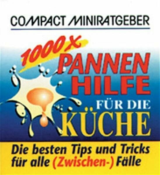 1000 × Pannenhilfe für die Küche: Die besten Tips und Tricks für alle (Zwischen-)Fälle (Compact-Miniratgeber)