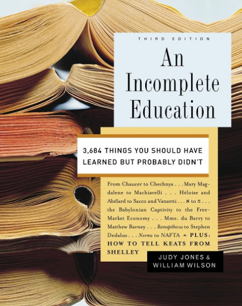 An Incomplete Education: 3,684 Things You Should Have Learned But Probably Didn't
