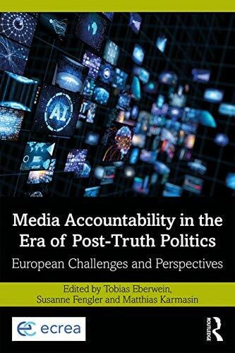 Media Accountability in the Era of Post-Truth Politics: European Challenges and Perspectives (Routledge Studies in European Communication Research and Education)