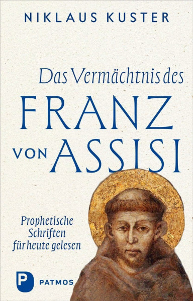Das Vermächtnis des Franz von Assisi: Prophetische Schriften für heute gelesen