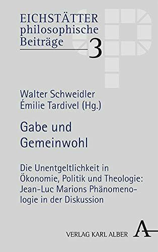 Gabe und Gemeinwohl: Die Unentgeltlichkeit in Ökonomie, Politik und Theologie: Jean-Luc Marions Phänomenologie in der Diskussion (Eichstätter ... Studien: Hrsg. v. Walter Schweidler, Band 3)