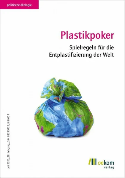 Plastikpoker: Spielregeln für die Entplastifizierung der Welt (Politische Ökologie, Band 161)
