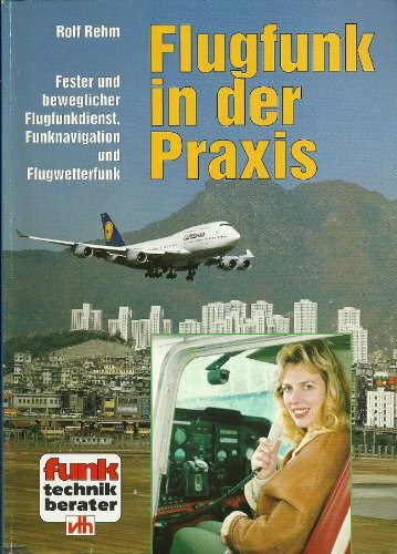 Flugfunk in der Praxis. Fester und beweglicher Flugfunkdienst, Funknavigation und Flugwetterfunk