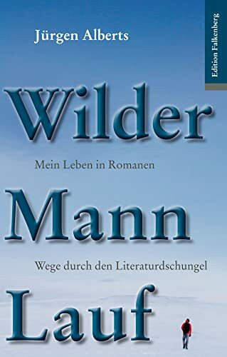 Wilder Mann Lauf. Mein Leben in Romanen.: Wege durch den Literaturdschungel