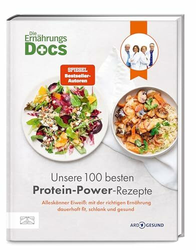 Die Ernährungs-Docs – Unsere 100 besten Protein-Power-Rezepte: Alleskönner Eiweiß: mit der richtigen Ernährung dauerhaft fit, schlank und gesund