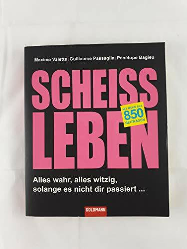 Scheißleben: Alles wahr, alles witzig, solange es nicht dir passiert ...