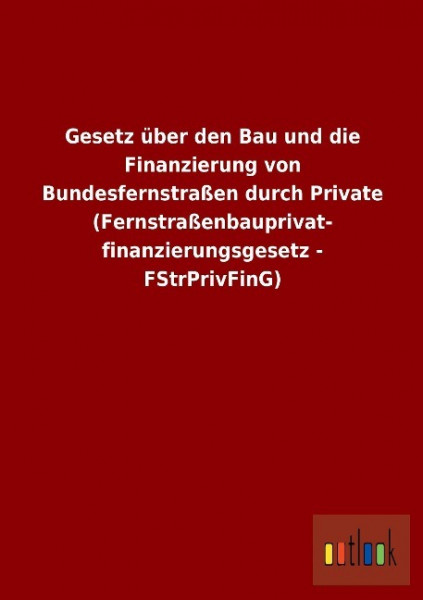 Gesetz über den Bau und die Finanzierung von Bundesfernstraßen durch Private (Fernstraßenbauprivat-