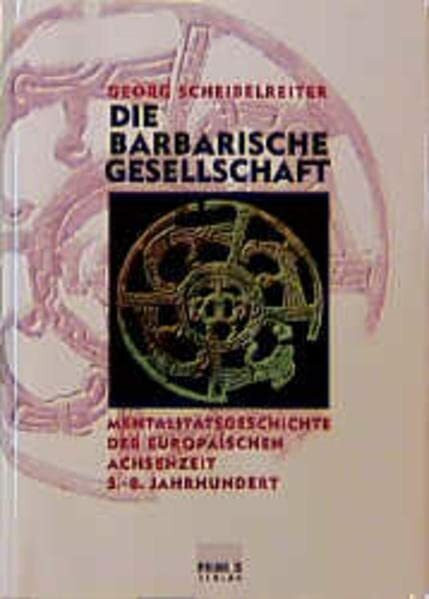 Die barbarische Gesellschaft: Mentalitätsgeschichte der europäischen Achsenzeit. 5. - 8. Jahrhundert