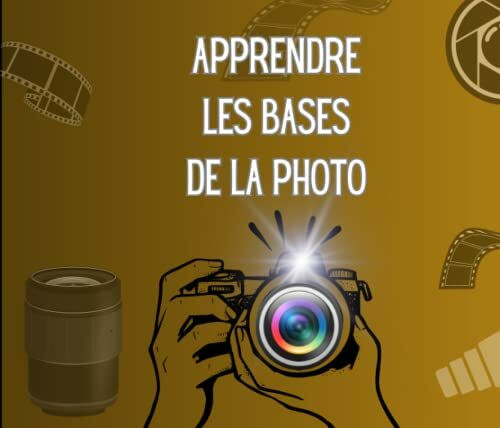 Apprendre les bases de la photo: Maitriser les fondamentaux!!!!!