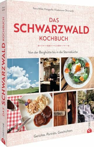 Das Schwarzwald-Kochbuch: Von der Berghütte bis in die Sterneküche. Rezepte, Porträts, Geschichten.
