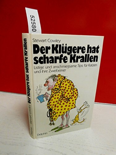 Der Klügere hat scharfe Krallen. Listige und anschmiegsame Tips für Katzen und ihre Zweibeiner