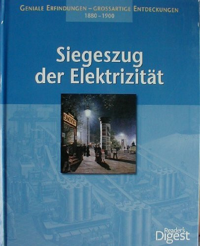 Siegeszug der Elektrizität. 1880-1900 (Geniale Erfindungen - Grossartige Entdeckungen)