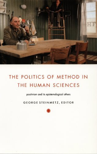 The Politics of Method in the Human Sciences: Positivism and Its Epistemological Others (POLITICS, HISTORY, AND CULTURE)