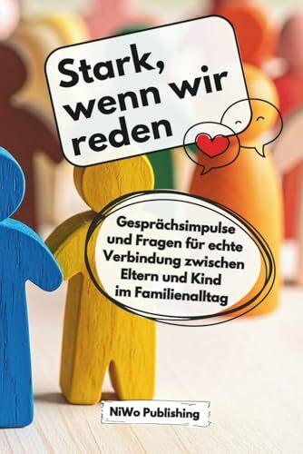 Stark, wenn wir reden: Gesprächsimpulse und Fragen für echte Verbindung zwischen Eltern und Kind im Familienalltag