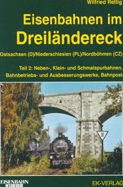 Eisenbahnen im Dreiländereck Teil 2 Ostsachsen (D) / Niederschlesien (PL) / Nordböhmen (CZ): Neben-, Klein- und Schmalspurbahnen, Bahnbetriebs- und Ausbesserungswerke, Bahnpost