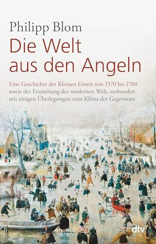 Die Welt aus den Angeln: Eine Geschichte der Kleinen Eiszeit von 1570 bis 1700 sowie der Entstehung der modernen Welt, verbunden mit einigen Überlegungen zum Klima der Gegenwart