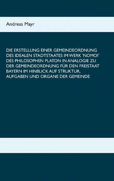 Die Erstellung einer Gemeindeordnung des idealen Stadtstaates im Werk 'Nomoi' des Philosophen Platon