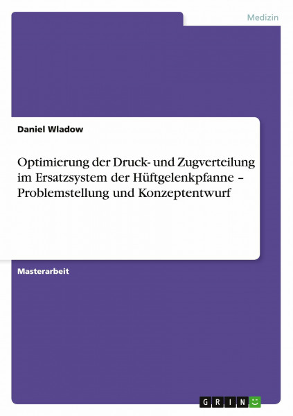 Optimierung der Druck- und Zugverteilung im Ersatzsystem der Hüftgelenkpfanne - Problemstellung und Konzeptentwurf: Magisterarbeit