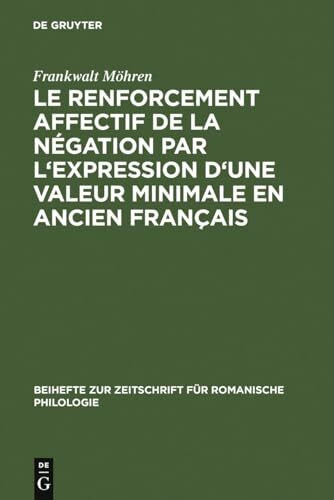 Le renforcement affectif de la négation par l'expression d'une valeur minimale en ancien français (Beihefte zur Zeitschrift für romanische Philologie, 175, Band 175)