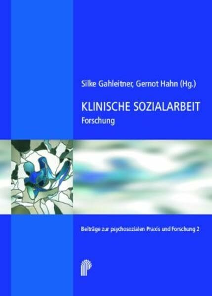 Klinische Sozialarbeit: Forschung aus der Praxis - Forschung für die Praxis (Beiträge zur psychosozialen Praxis und Forschung)