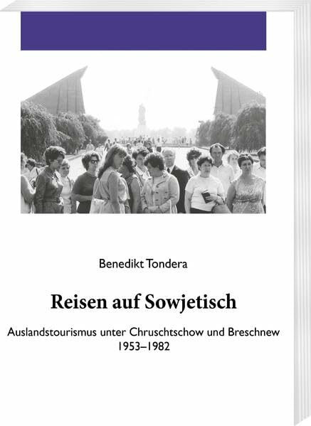 Reisen auf Sowjetisch: Auslandstourismus unter Chruschtschow und Breschnew 1953–1982 (Forschungen zur osteuropäischen Geschichte, Band 85)