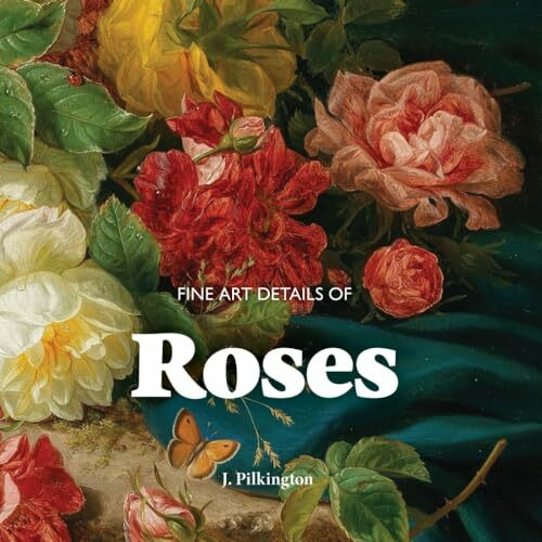 Fine Art Details of Roses: An Inspiring Lookbook of Favorite Masterpieces.