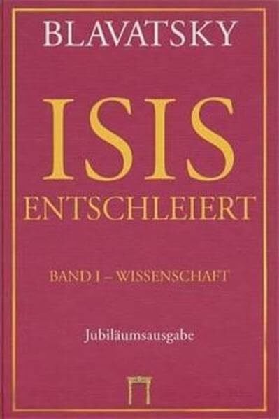 Isis Entschleiert: Ein Meisterschlüssel zu den alten und neuen Mysterien. Bd I: Wissenschaft, Bd II: Theologie