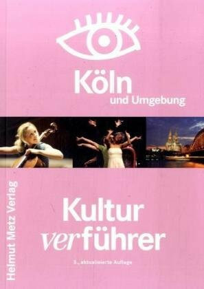 Kulturverführer Köln und Umgebung: Clubs, Theater, Museen, Kinos, Galerien, Events, Szene