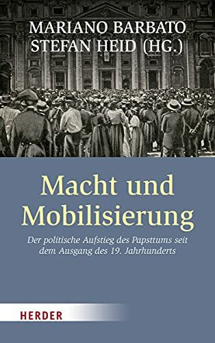 Macht und Mobilisierung: Der politische Aufstieg des Papsttums seit dem Ausgang des 19. Jahrhunderts