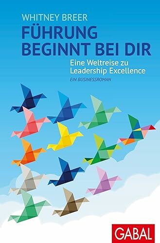 Führung beginnt bei dir: Eine Weltreise zu Leadership Excellence. Ein Businessroman (Dein Business) Führung beginnt bei dir: Eine Weltreise zu Leadership Excellence. Ein Businessroman (Dein Business)
