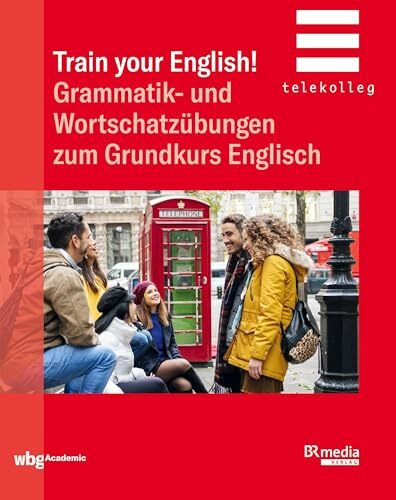 Train Your English!: Grammatik- und Wortschatzübungen zum Grundkurs Englisch (BR Telekolleg)