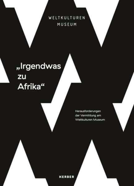 lIrgendwas zu Afrika: Herausforderungen der Vermittlung am Weltkulturen Museum (Kerber Culture)
