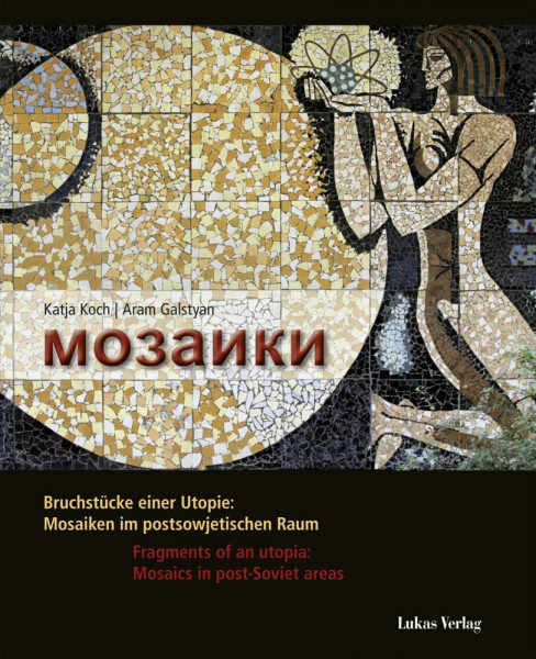 Mosaiki: Bruchstücke einer Utopie: Mosaiken im postsowjetischen Raum / Fragments of an utopia: Mosaics in post Soviet areas