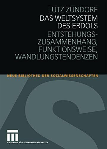 Das Weltsystem des Erdöls: Entstehungszusammenhang - Funktionsweise - Wandlungstendenzen (Neue Bibliothek der Sozialwissenschaften)