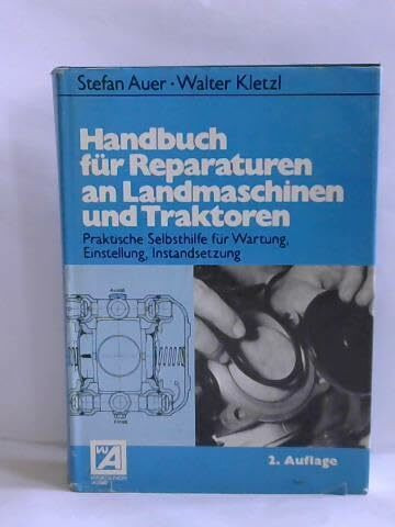 Handbuch für Reparaturen bei Landmaschinen und Traktoren. Praktische Selbsthilfe für Wartung, Einstellung, Instandsetzung