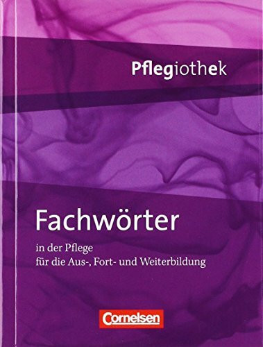 Pflegiothek - Einführung und Vertiefung für die Aus-, Fort-, und Weiterbildung: Fachwörter in der Pflege: Fachwörterbuch