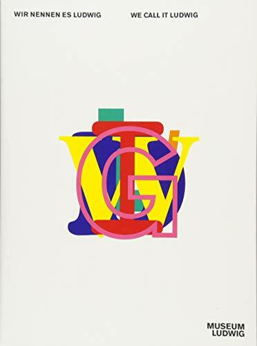 Wir nennen es Ludwig. Das Museum wird 40! We Call It Ludwig. The Museum Is Turning 40!: Das Museum wird 40!. The Museum Is Turning 40!. Katalog zur Ausstellung im Museum Ludwig